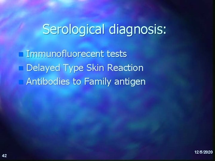 Serological diagnosis: Immunofluorecent tests n Delayed Type Skin Reaction n Antibodies to Family antigen