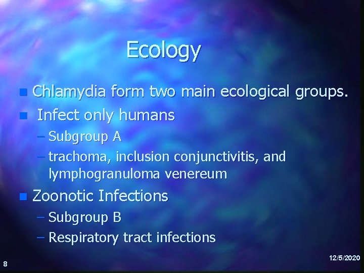 Ecology Chlamydia form two main ecological groups. n Infect only humans n – Subgroup