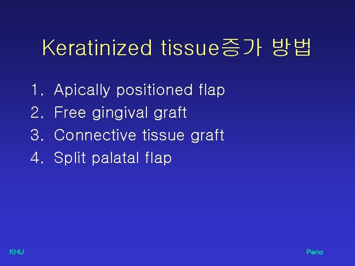 Keratinized tissue증가 방법 1. 2. 3. 4. KHU Apically positioned flap Free gingival graft
