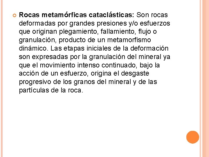  Rocas metamórficas cataclásticas: Son rocas deformadas por grandes presiones y/o esfuerzos que originan