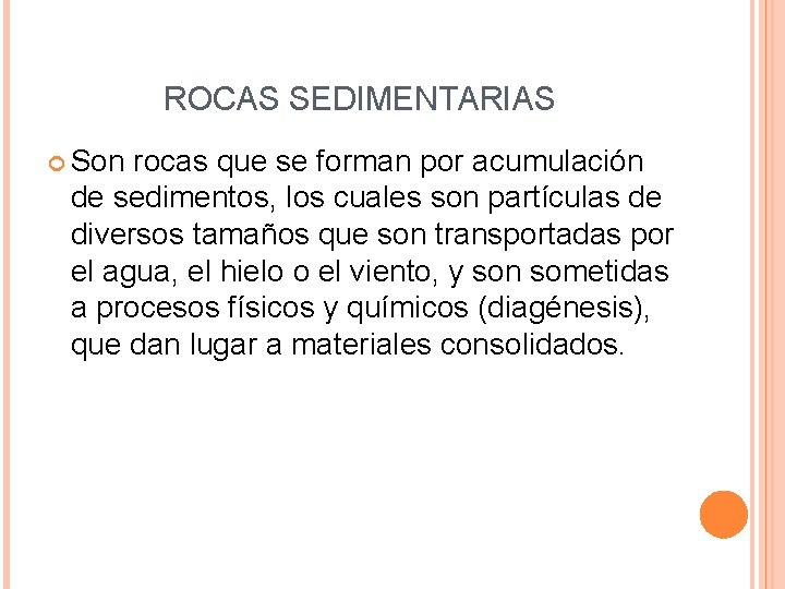 ROCAS SEDIMENTARIAS Son rocas que se forman por acumulación de sedimentos, los cuales son