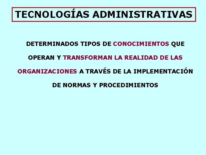 TECNOLOGÍAS ADMINISTRATIVAS DETERMINADOS TIPOS DE CONOCIMIENTOS QUE OPERAN Y TRANSFORMAN LA REALIDAD DE LAS