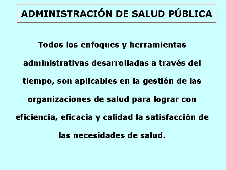 ADMINISTRACIÓN DE SALUD PÚBLICA Todos los enfoques y herramientas administrativas desarrolladas a través del