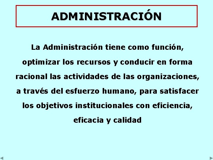 ADMINISTRACIÓN La Administración tiene como función, optimizar los recursos y conducir en forma racional