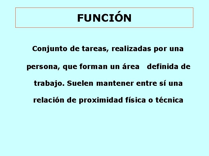 FUNCIÓN Conjunto de tareas, realizadas por una persona, que forman un área definida de