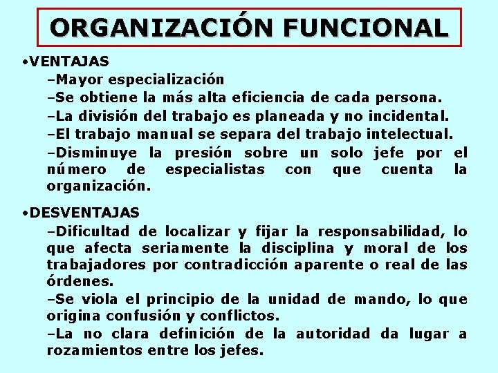ORGANIZACIÓN FUNCIONAL • VENTAJAS –Mayor especialización –Se obtiene la más alta eficiencia de cada ORGANIZACIÓN FUNCIONAL • VENTAJAS –Mayor especialización –Se obtiene la más alta eficiencia de cada