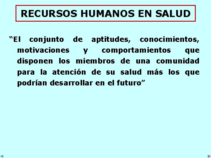 RECURSOS HUMANOS EN SALUD “El conjunto de aptitudes, conocimientos, motivaciones y comportamientos que disponen RECURSOS HUMANOS EN SALUD “El conjunto de aptitudes, conocimientos, motivaciones y comportamientos que disponen