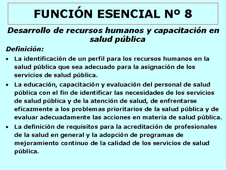 FUNCIÓN ESENCIAL Nº 8 Desarrollo de recursos humanos y capacitación en salud pública Definición: