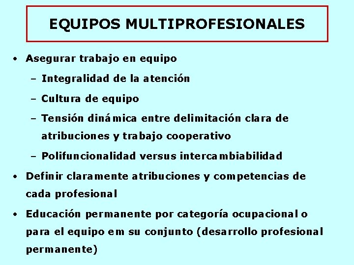 EQUIPOS MULTIPROFESIONALES • Asegurar trabajo en equipo – Integralidad de la atención – Cultura