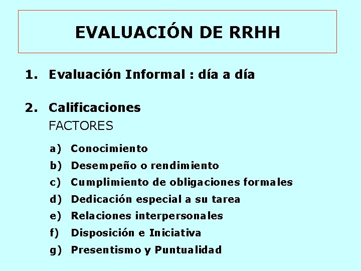 EVALUACIÓN DE RRHH 1. Evaluación Informal : día a día 2. Calificaciones FACTORES a)