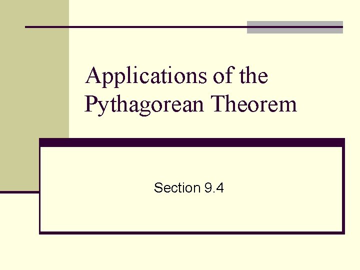 Applications of the Pythagorean Theorem Section 9. 4 