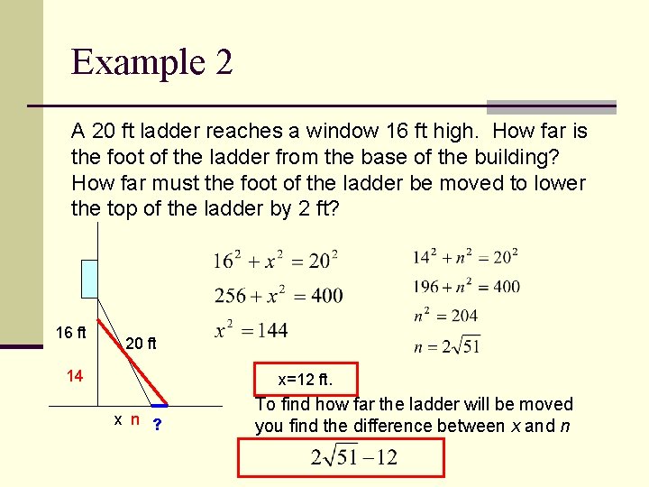 Example 2 A 20 ft ladder reaches a window 16 ft high. How far
