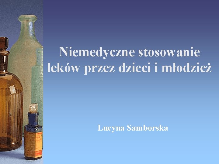 Niemedyczne stosowanie leków przez dzieci i młodzież Lucyna Samborska 