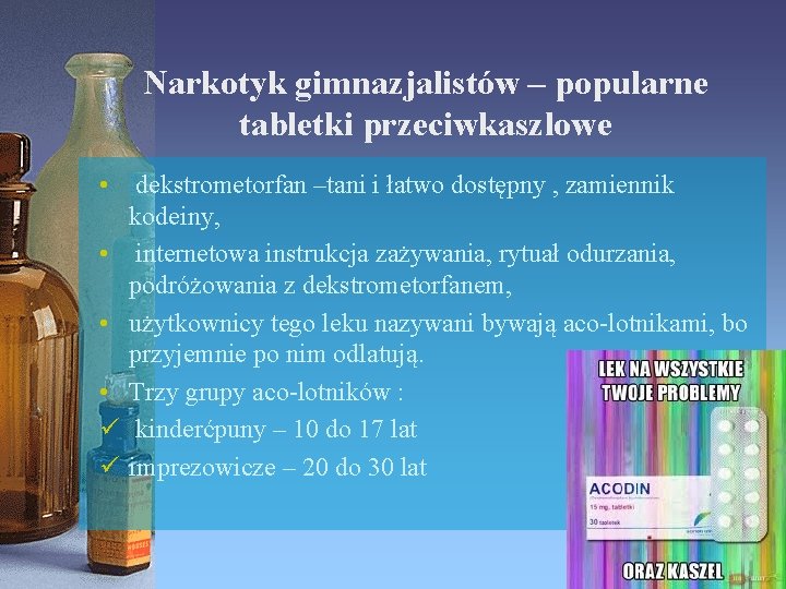 Narkotyk gimnazjalistów – popularne tabletki przeciwkaszlowe • dekstrometorfan –tani i łatwo dostępny , zamiennik