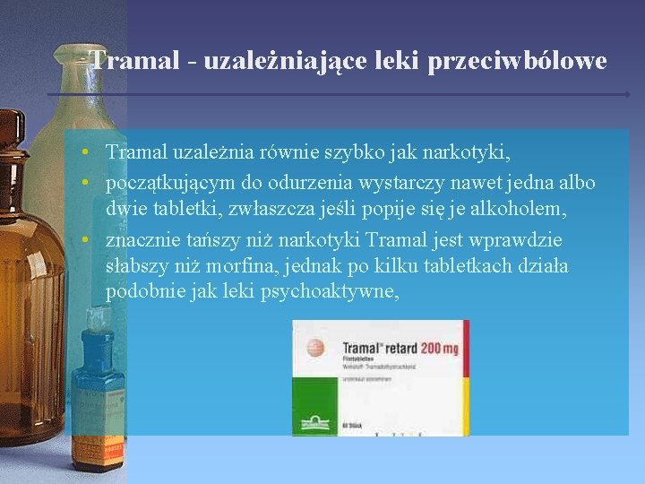 Tramal - uzależniające leki przeciwbólowe • Tramal uzależnia równie szybko jak narkotyki, • początkującym