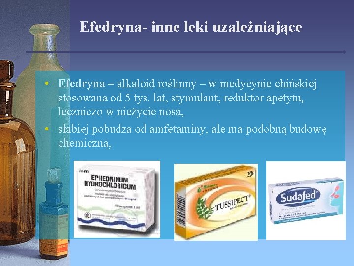 Efedryna- inne leki uzależniające • Efedryna – alkaloid roślinny – w medycynie chińskiej stosowana