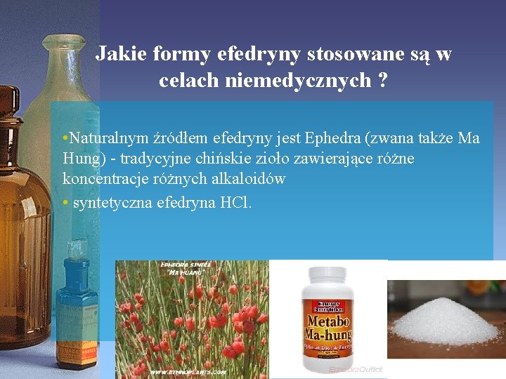 Jakie formy efedryny stosowane są w celach niemedycznych ? • Naturalnym źródłem efedryny jest