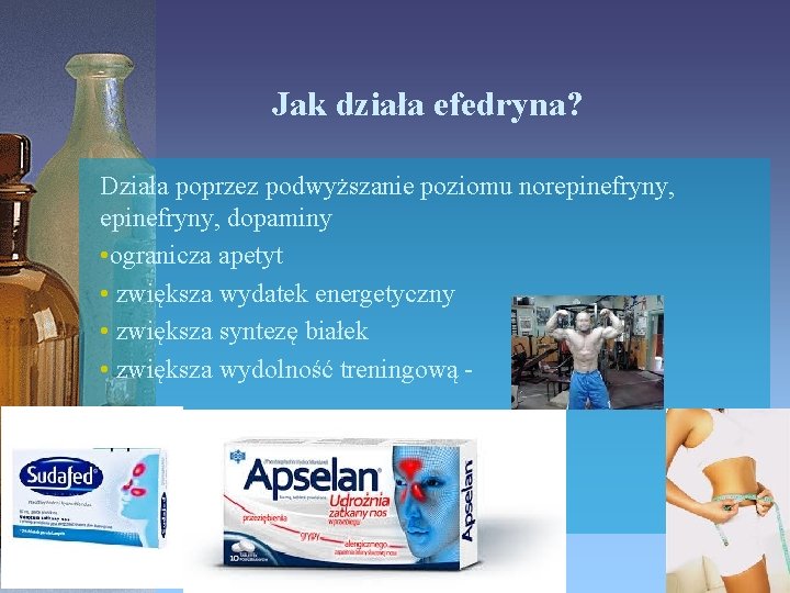 Jak działa efedryna? Działa poprzez podwyższanie poziomu norepinefryny, dopaminy • ogranicza apetyt • zwiększa