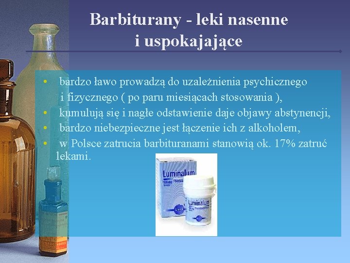 Barbiturany - leki nasenne i uspokajające • bardzo ławo prowadzą do uzależnienia psychicznego i