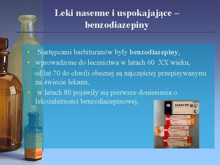 Leki nasenne i uspokajające – benzodiazepiny • Następcami barbituranów były benzodiazepiny, • wprowadzone do