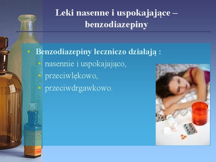 Leki nasenne i uspokajające – benzodiazepiny • Benzodiazepiny leczniczo działają : • nasennie i