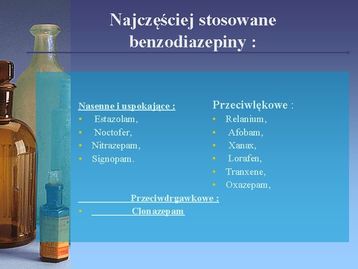Najczęściej stosowane benzodiazepiny : Nasenne i uspokające : • Estazolam, • Noctofer, • Nitrazepam,
