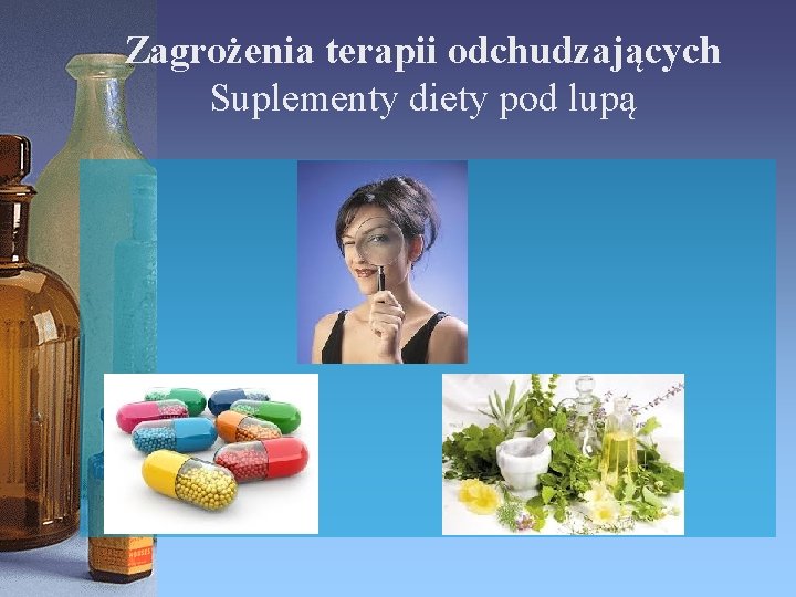 Zagrożenia terapii odchudzających Suplementy diety pod lupą 