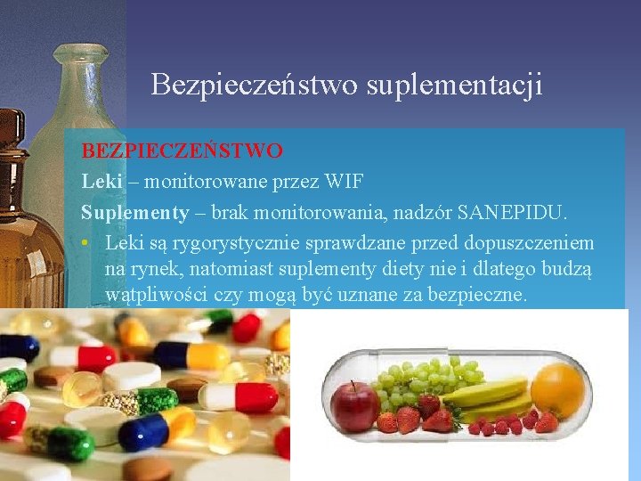 Bezpieczeństwo suplementacji BEZPIECZEŃSTWO Leki – monitorowane przez WIF Suplementy – brak monitorowania, nadzór SANEPIDU.