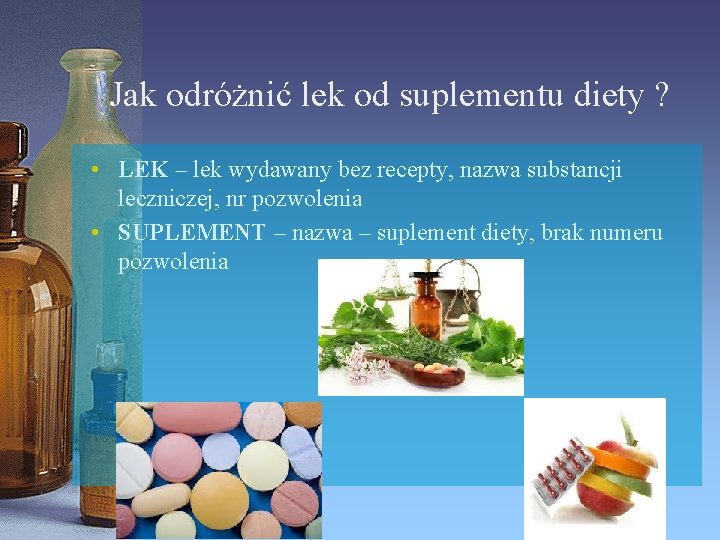 Jak odróżnić lek od suplementu diety ? • LEK – lek wydawany bez recepty,