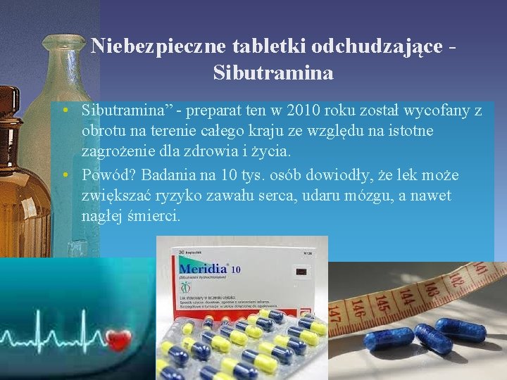 Niebezpieczne tabletki odchudzające Sibutramina • Sibutramina” - preparat ten w 2010 roku został wycofany