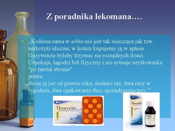 Z poradnika lekomana…. • „Kodeina sama w sobie nie jest tak niszcząca jak tzw.