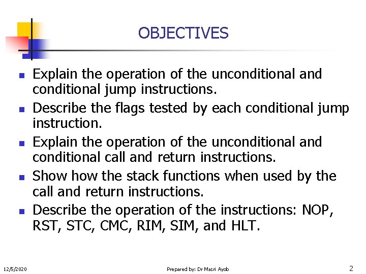 OBJECTIVES n n n 12/5/2020 Explain the operation of the unconditional and conditional jump