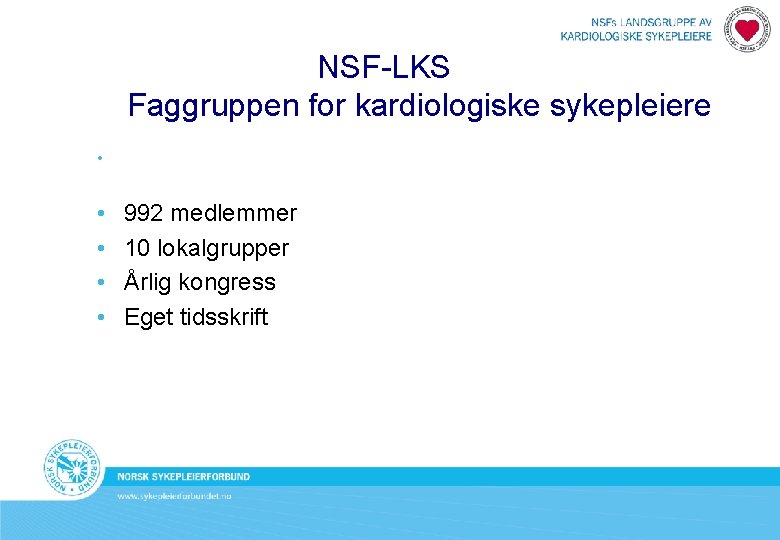 NSF-LKS Faggruppen for kardiologiske sykepleiere • • • 992 medlemmer 10 lokalgrupper Årlig kongress