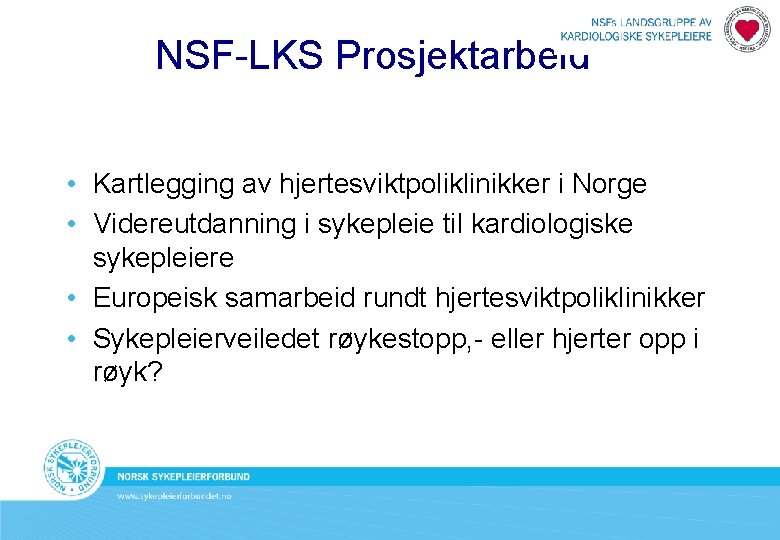 NSF-LKS Prosjektarbeid • Kartlegging av hjertesviktpoliklinikker i Norge • Videreutdanning i sykepleie til kardiologiske