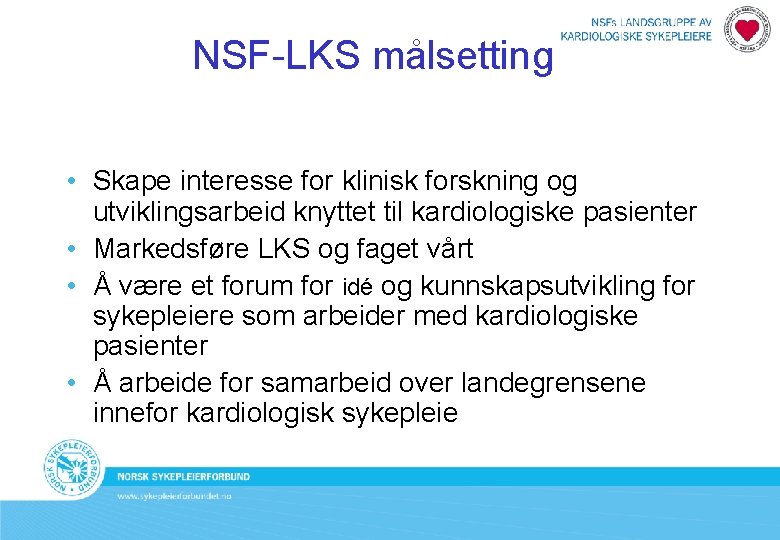 NSF-LKS målsetting • Skape interesse for klinisk forskning og utviklingsarbeid knyttet til kardiologiske pasienter