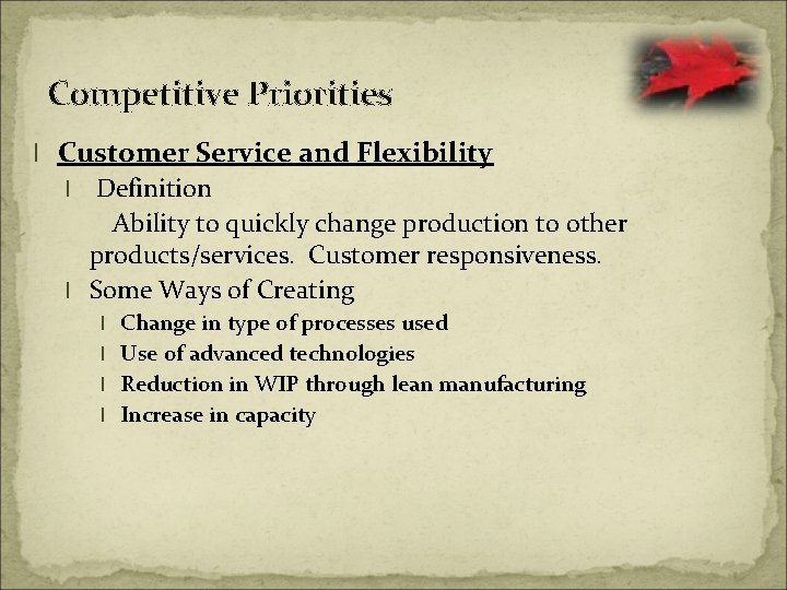 Competitive Priorities l Customer Service and Flexibility Definition Ability to quickly change production to