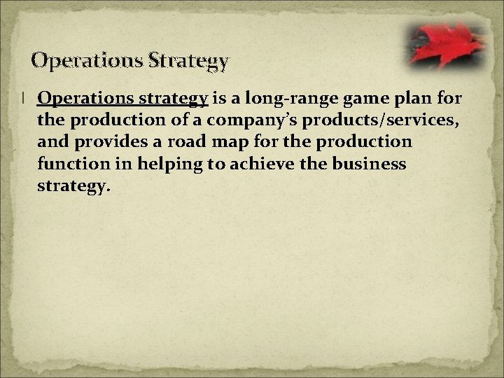 Operations Strategy l Operations strategy is a long-range game plan for the production of