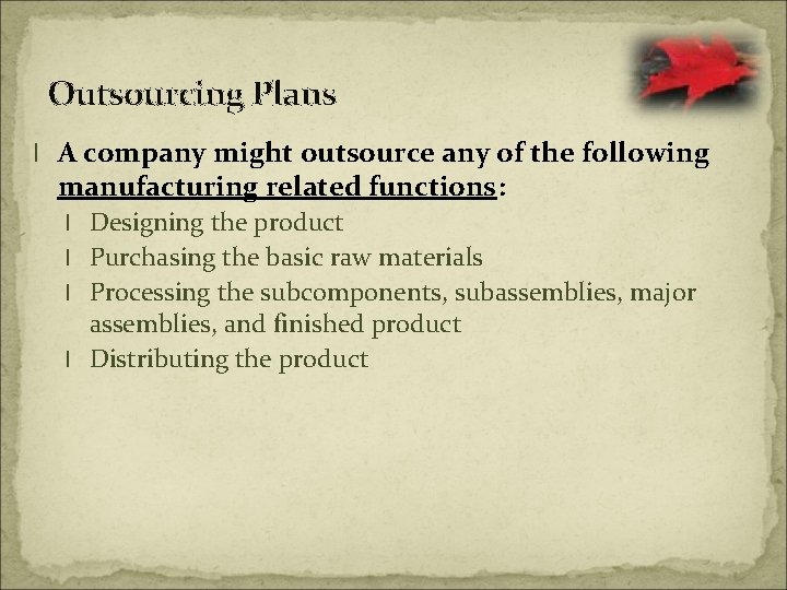 Outsourcing Plans l A company might outsource any of the following manufacturing related functions:
