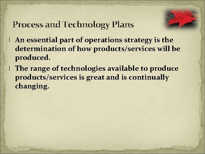 Process and Technology Plans l An essential part of operations strategy is the determination