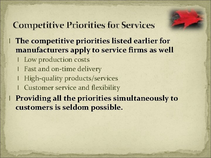 Competitive Priorities for Services l The competitive priorities listed earlier for manufacturers apply to