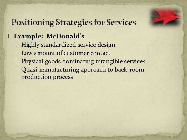 Positioning Strategies for Services l Example: Mc. Donald’s l Highly standardized service design l