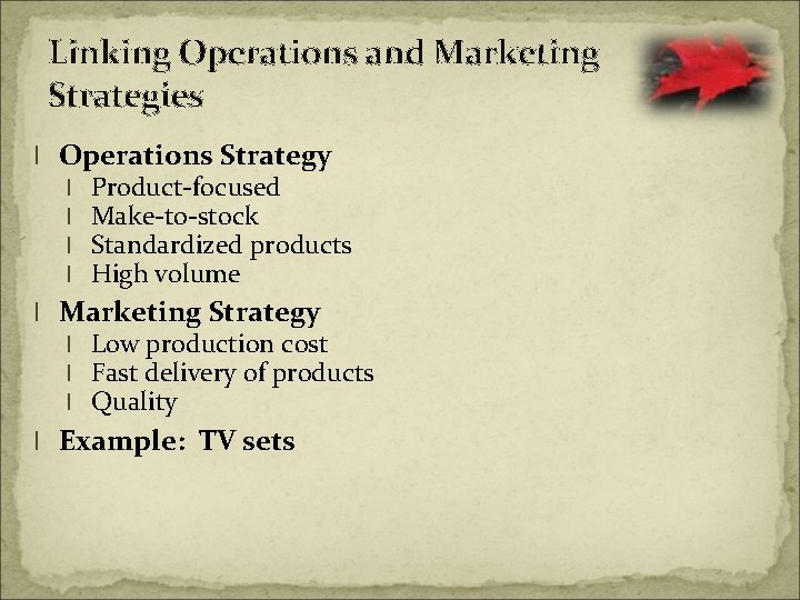 Linking Operations and Marketing Strategies l Operations Strategy l l Product-focused Make-to-stock Standardized products