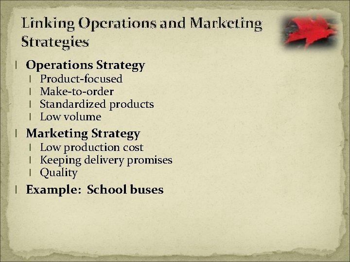 Linking Operations and Marketing Strategies l Operations Strategy l l Product-focused Make-to-order Standardized products