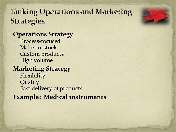 Linking Operations and Marketing Strategies l Operations Strategy l l Process-focused Make-to-stock Custom products