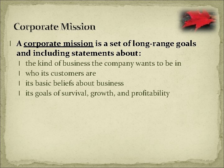 Corporate Mission l A corporate mission is a set of long-range goals and including