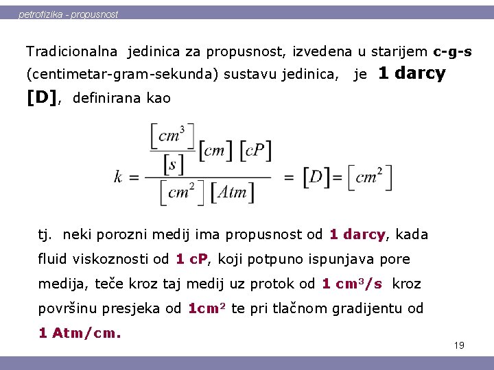 petrofizika - propusnost Tradicionalna jedinica za propusnost, izvedena u starijem c-g-s (centimetar-gram-sekunda) sustavu jedinica,