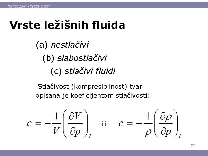 petrofizika - propusnost Vrste ležišnih fluida (a) nestlačivi (b) slabostlačivi (c) stlačivi fluidi Stlačivost