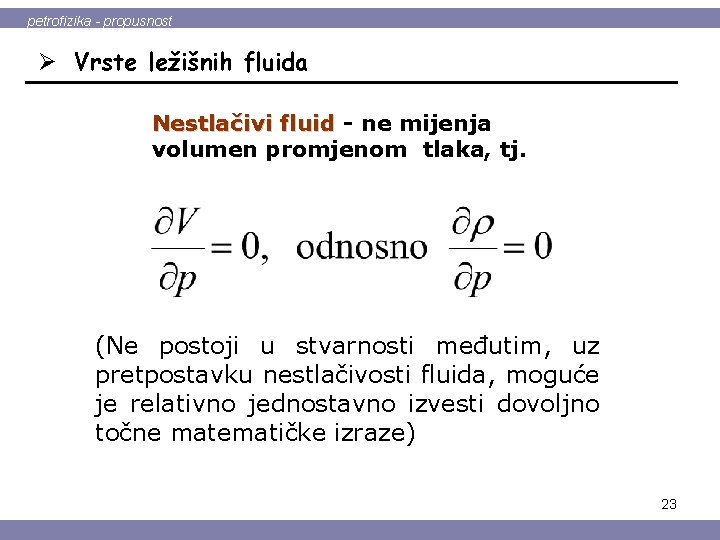 petrofizika - propusnost Ø Vrste ležišnih fluida Nestlačivi fluid - ne mijenja volumen promjenom