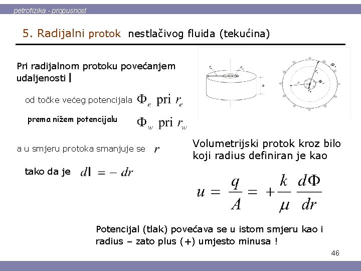 petrofizika - propusnost 5. Radijalni protok nestlačivog fluida (tekućina) Pri radijalnom protoku povećanjem udaljenosti