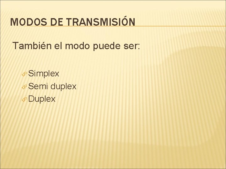 MODOS DE TRANSMISIÓN También el modo puede ser: Simplex Semi duplex Duplex 